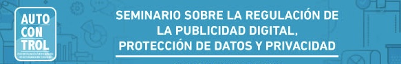 Seminario sobre Regulaci&oacute;n de la Publicidad Digital, Protecci&oacute;n de Datos y Privacidad