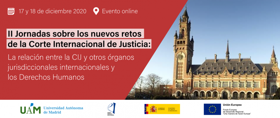 II Jornadas sobre los nuevos retos de la Corte Internacional de Justicia: La relaci&oacute;n entre la CIJ y otros &oacute;rganos jurisdiccionales internacionales y los Derechos Humanos