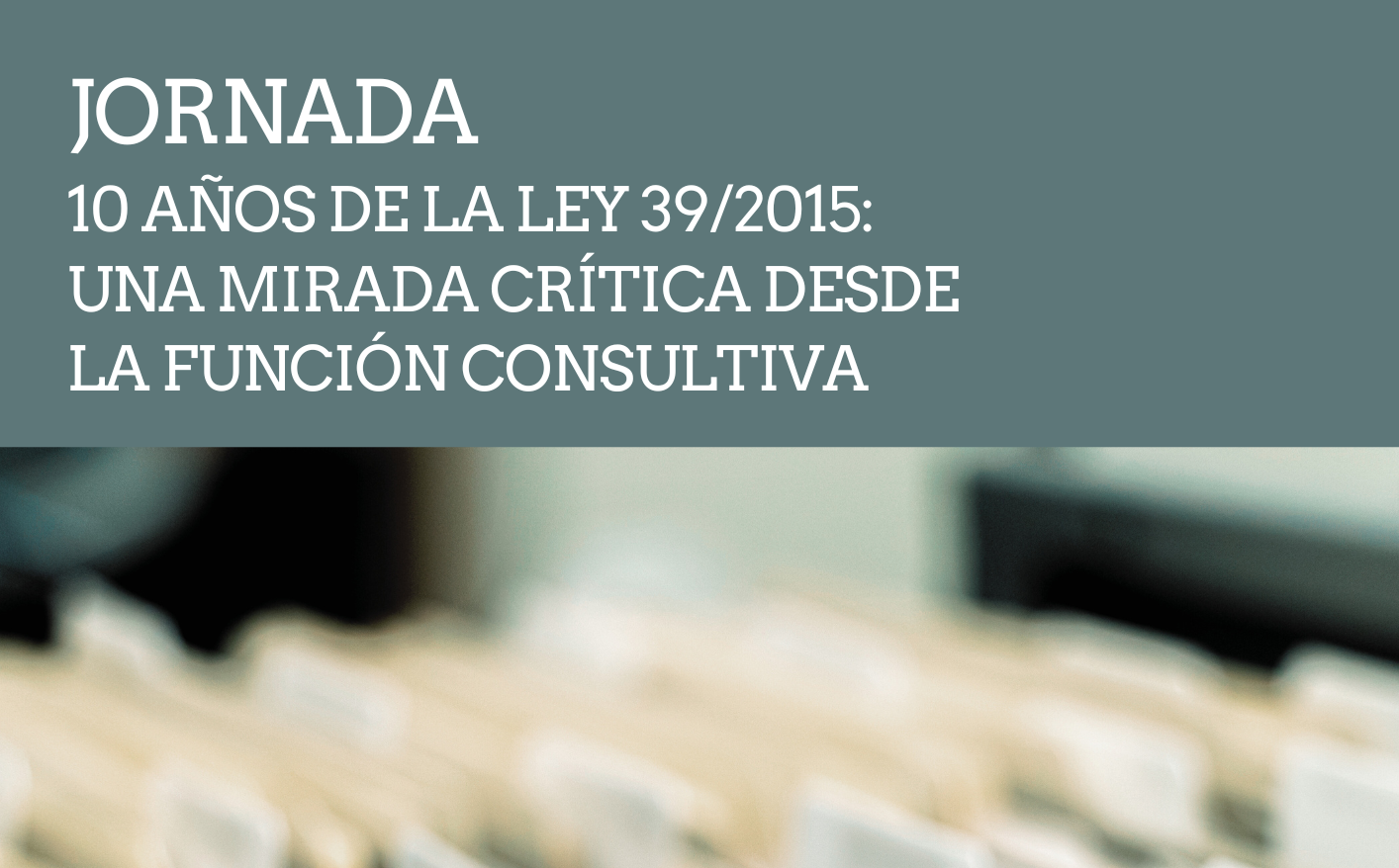 Jornada 10 a&ntilde;os de la Ley 39/2015: una mirada cr&iacute;tica desde la funci&oacute;n consultiva